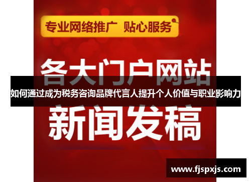 如何通过成为税务咨询品牌代言人提升个人价值与职业影响力